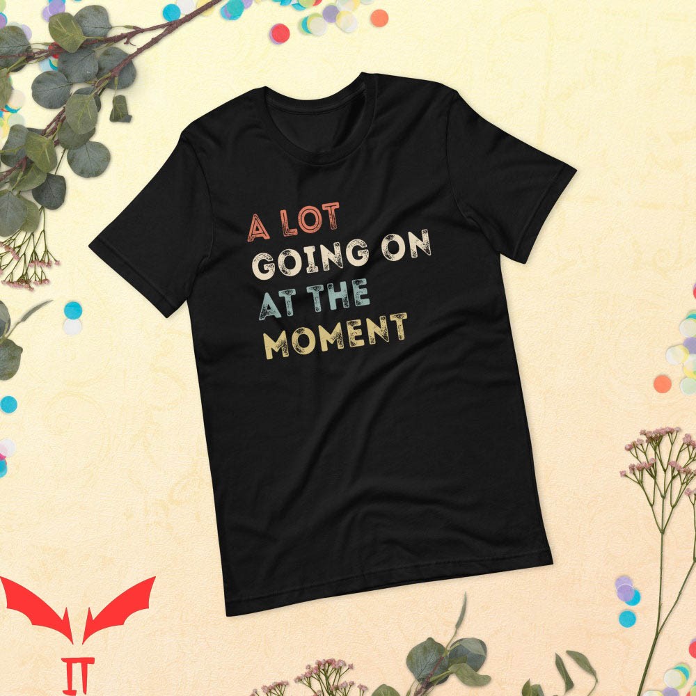 A Lot Going On At The Moment T-Shirt Party Concert Eras A Lot Going On At The Moment T-Shirt Party Concert Eras