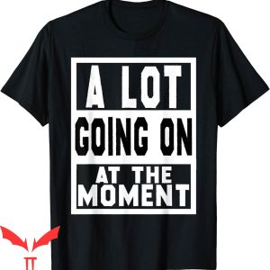 A Lot Going On At The Moment T-Shirt Sarcastic Saying