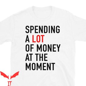 A Lot Going On At The Moment T-Shirt Spending A Lot Of Money