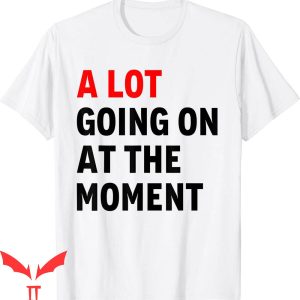 A Lot Going On At The Moment T-Shirt Taylor Funny 22 Music