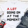 A Lot Going On At The Moment T-Shirt Taylor Swifties Gift