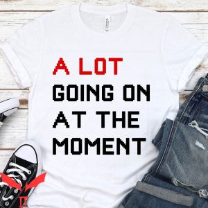 A Lot Going On At The Moment T-Shirt Taylor Swifties Gift