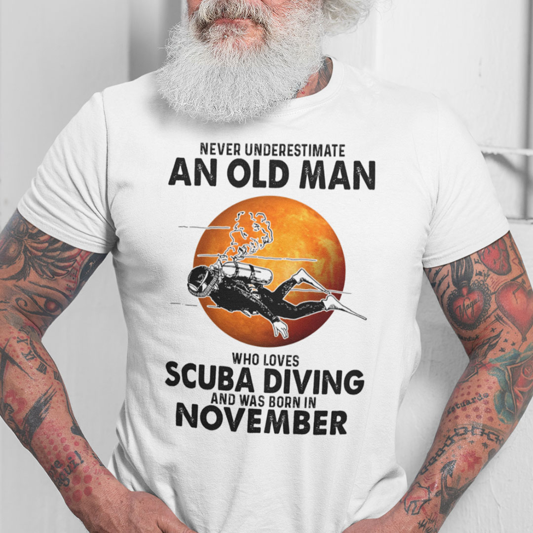 An Old Man Who Loves Scuba Diving Shirt Born In November An Old Man Who Loves Scuba Diving Shirt Born In November