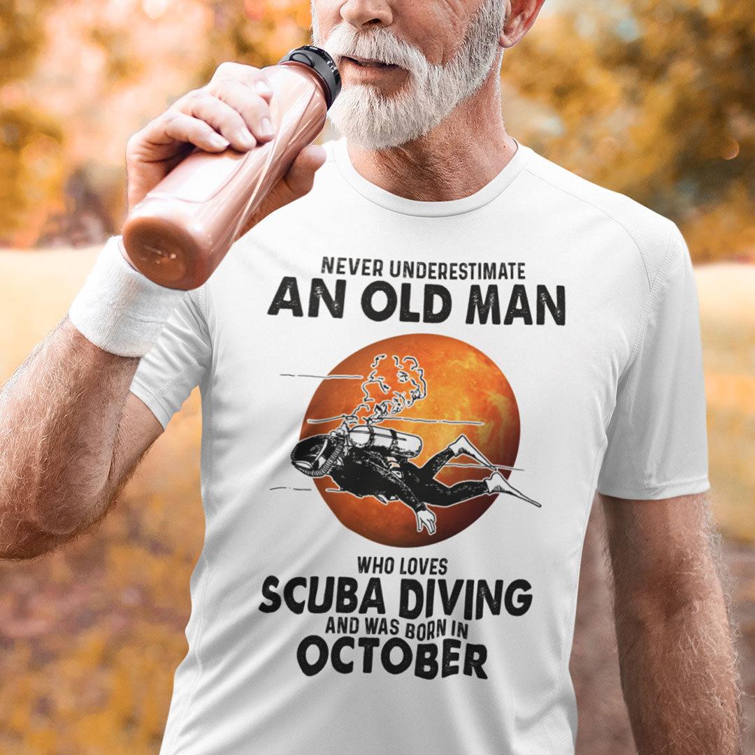 An Old Man Who Loves Scuba Diving Shirt Born In October An Old Man Who Loves Scuba Diving Shirt Born In October