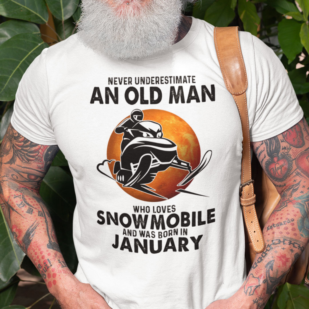 An Old Man Who Loves Snowmobile Shirt Born In January An Old Man Who Loves Snowmobile Shirt Born In January