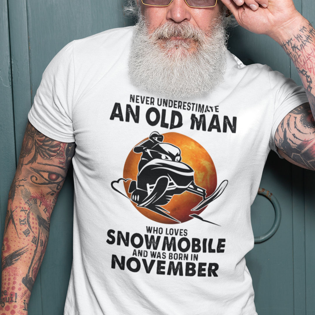 An Old Man Who Loves Snowmobile Shirt Born In November An Old Man Who Loves Snowmobile Shirt Born In November