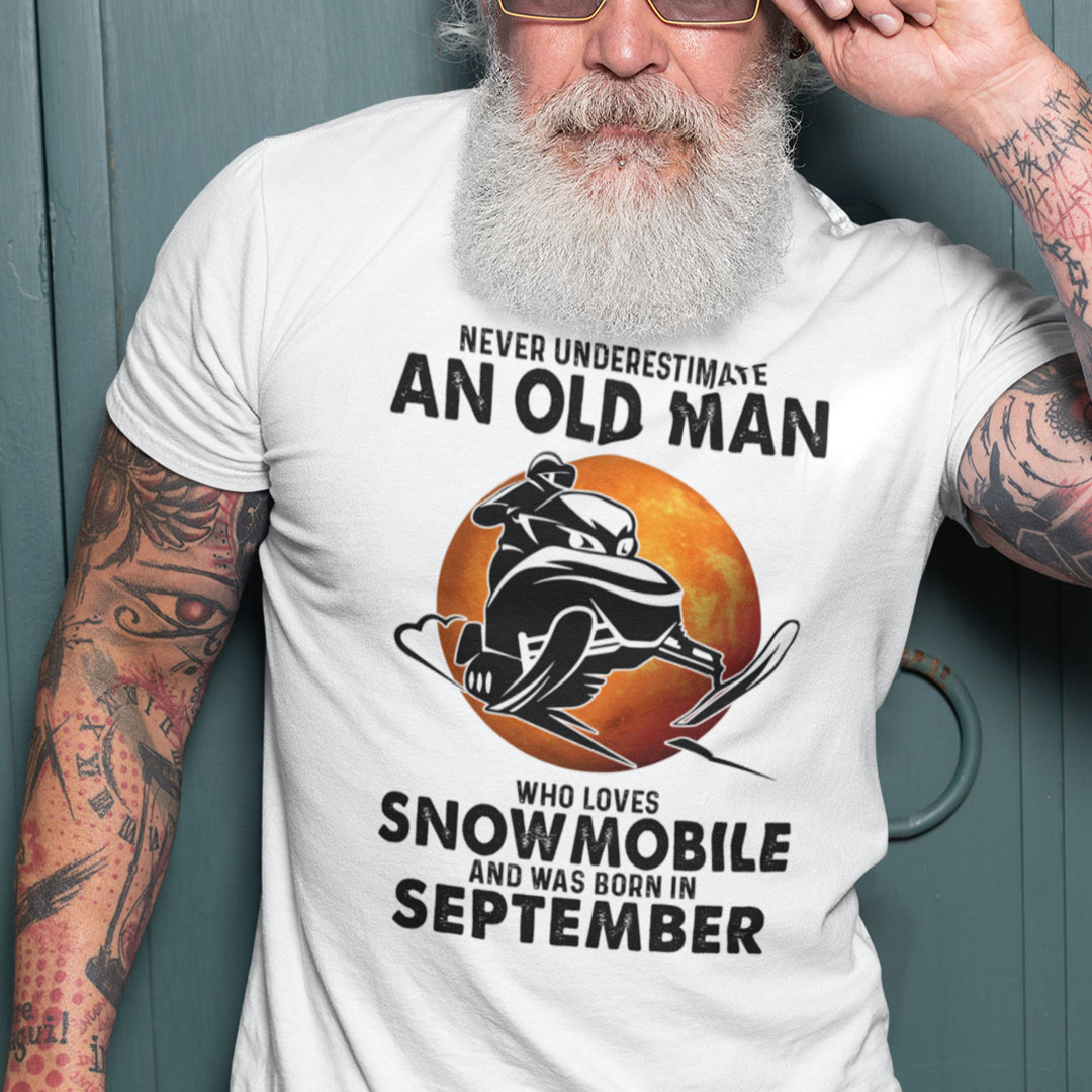 An Old Man Who Loves Snowmobile Shirt Born In September An Old Man Who Loves Snowmobile Shirt Born In September