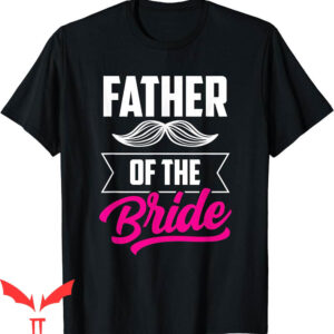 Bachelorette Sayings For T-Shirt Father Of The Bride