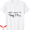 Bachelorette Sayings For T-Shirt Most Likely To Say I Do