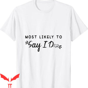 Bachelorette Sayings For T-Shirt Most Likely To Say I Do