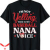 Baseball Nana T-Shirt Im Not Yelling This is My Voice Mom
