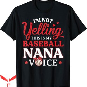 Baseball Nana T-Shirt Im Not Yelling This is My Voice Mom