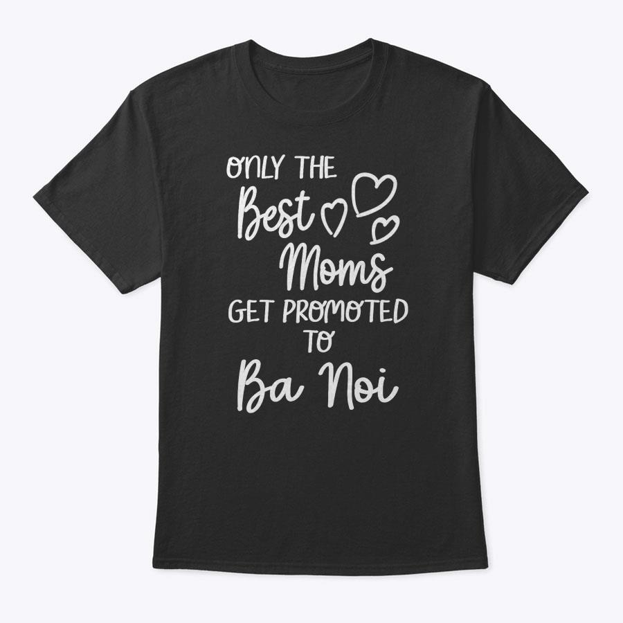 Best Moms Get Promoted To Ba Noi Vietnam Vietnamese Grandma T-Shirt Best Moms Get Promoted To Ba Noi Vietnam Vietnamese Grandma T-Shirt