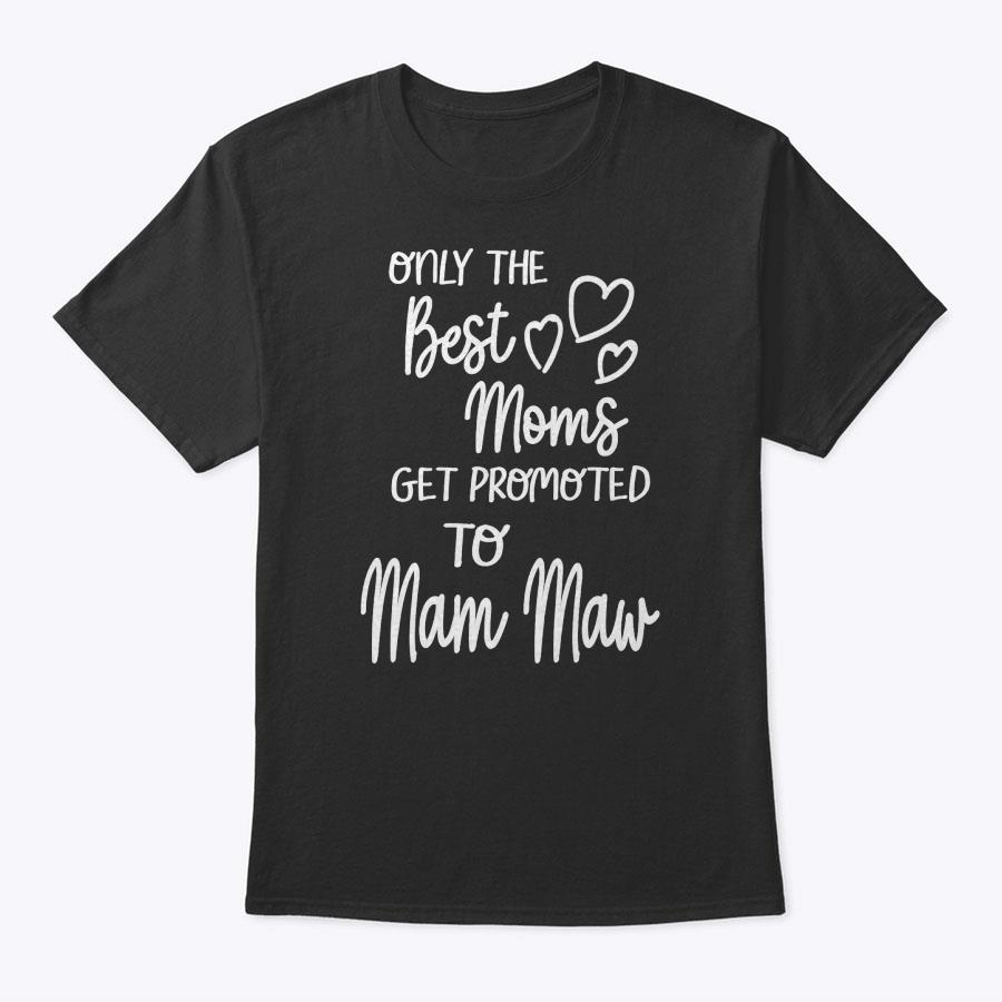 Best Moms Get Promoted To Mam Maw Special Grandma T-Shirt Best Moms Get Promoted To Mam Maw Special Grandma T-Shirt