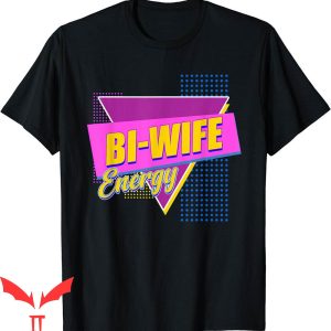 Bi Wife Energy T-Shirt