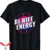 Bi Wife Energy T-Shirt Bisexual Funny LGBT Lover Support
