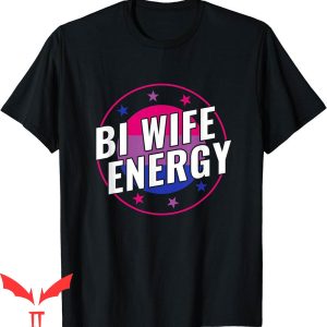 Bi Wife Energy T-Shirt Bisexual Funny LGBT Lover Support