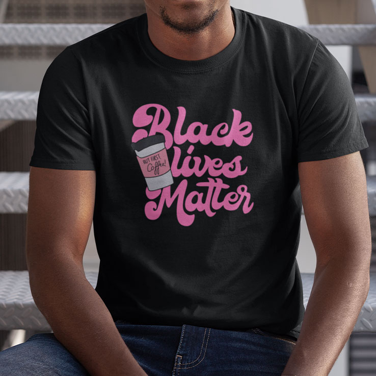Black Lives Matter But First Coffee Shirt Black Lives Matter But First Coffee Shirt