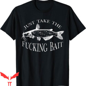 Catfish Fishing T-Shirt Just Take Fucking Bait Art Fishermen