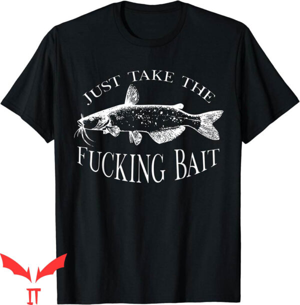 Catfish Fishing T-Shirt Just Take Fucking Bait Art Fishermen