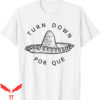 Cinco De Mayo T-Shirt Turn Down Por Que Funny Mexican Fiesta