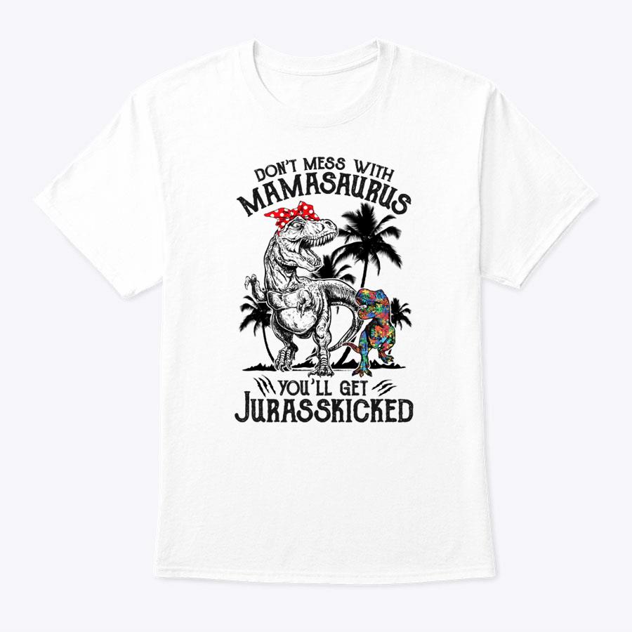 Don't Mess With Mamasaurus You'll Get Jurasskicked Autism T-Shirt Don't Mess With Mamasaurus You'll Get Jurasskicked Autism T-Shirt