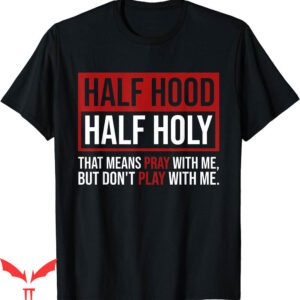 Dont Pray For Me T-Shirt Half Hood Half Holy Means