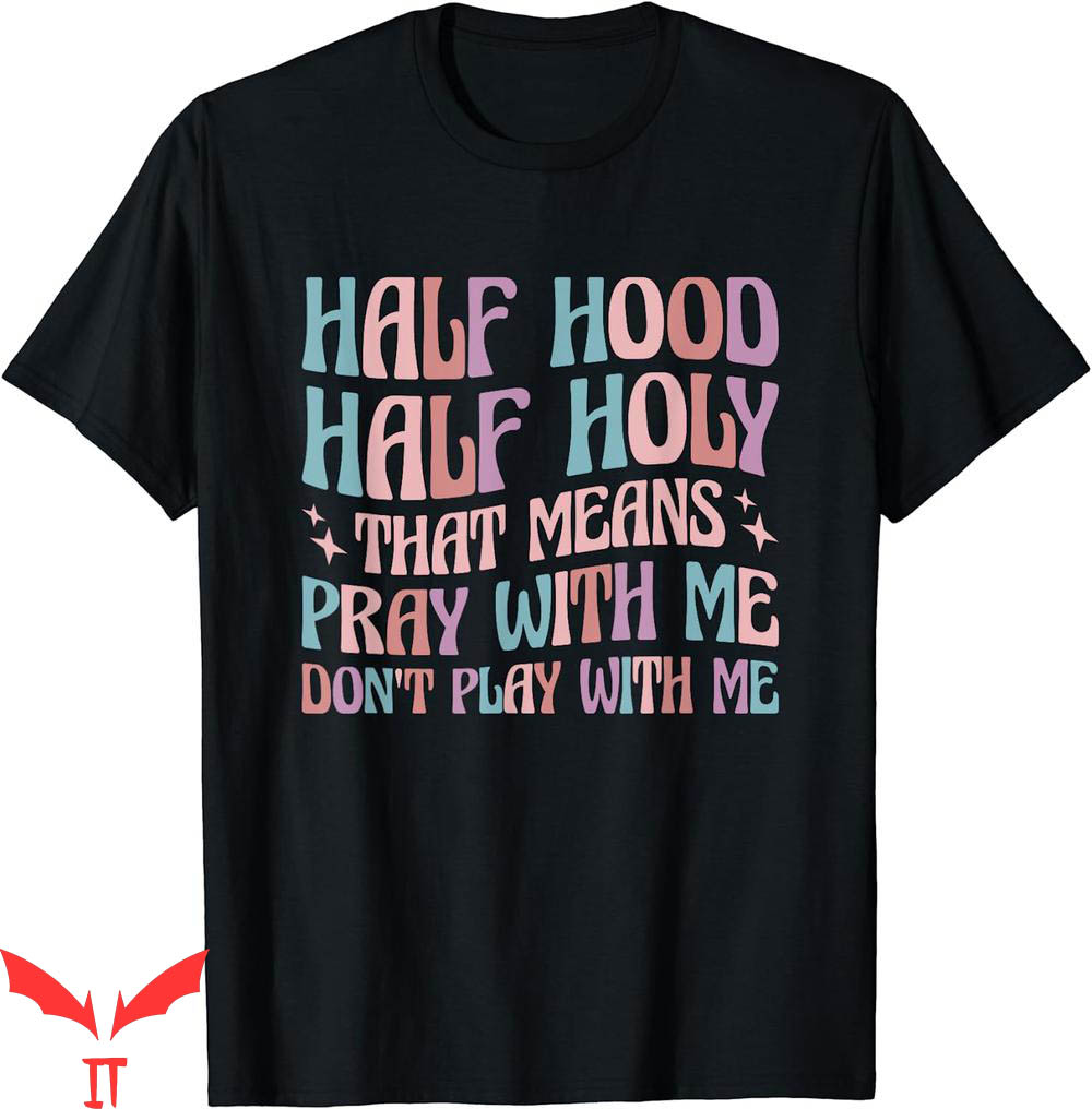 Dont Pray For Me T-Shirt Half Hood Half Holy Means Play Me Dont Pray For Me T-Shirt Half Hood Half Holy Means Play Me