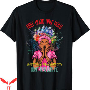Dont Pray For Me T-Shirt Half Hood Half Holy Pray
