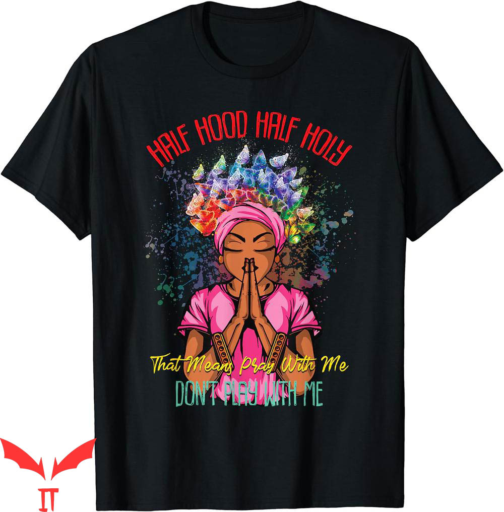 Dont Pray For Me T-Shirt Half Hood Half Holy Pray Dont Pray For Me T-Shirt Half Hood Half Holy Pray