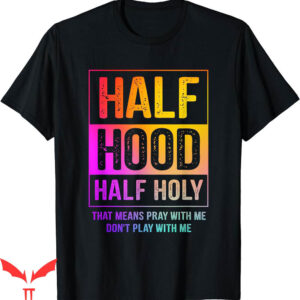 Dont Pray For Me T-Shirt Half Hood Half Holy Pray Gifts Text