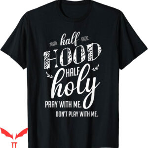 Dont Pray For Me T-Shirt Im Hood And half Holy Pray With Me