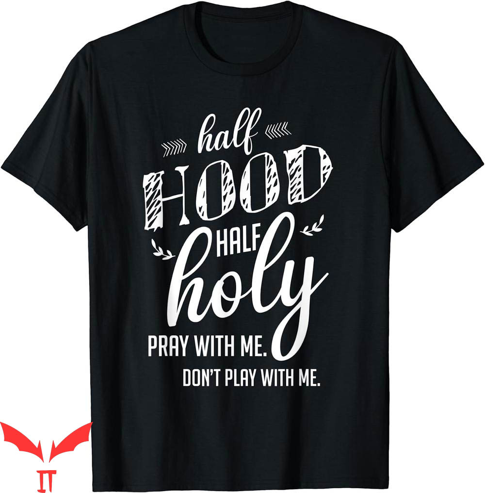 Dont Pray For Me T-Shirt Im Hood And half Holy Pray With Me Dont Pray For Me T-Shirt Im Hood And half Holy Pray With Me