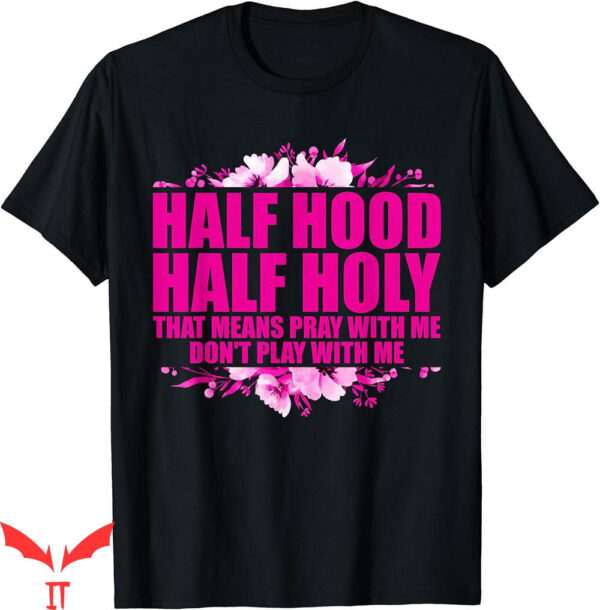 Dont Pray For Me T-Shirt Im Hood Half Holy Pray That Means