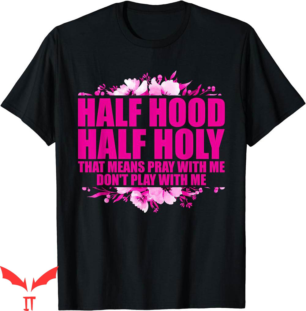 Dont Pray For Me T-Shirt Im Hood Half Holy Pray That Means Dont Pray For Me T-Shirt Im Hood Half Holy Pray That Means