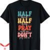 Dont Pray For Me T-Shirt Im Hood Half Holy Pray With Me