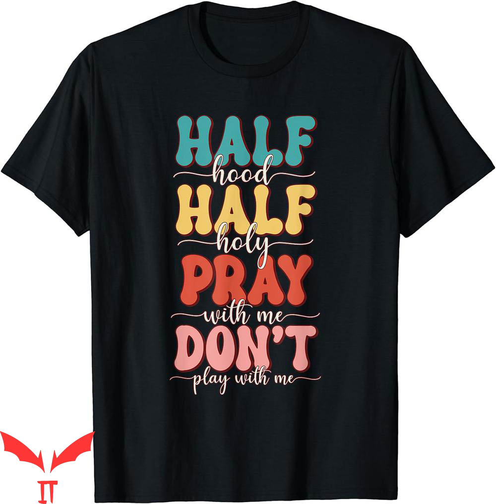 Dont Pray For Me T-Shirt Im Hood Half Holy Pray With Me Dont Pray For Me T-Shirt Im Hood Half Holy Pray With Me
