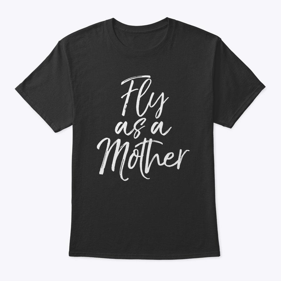 Funny Mother's Day Gift For Moms Cute Fly As A Mother T-Shirt Funny Mother's Day Gift For Moms Cute Fly As A Mother T-Shirt