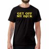 Get Off My Dcik Funny T-Shirt Style