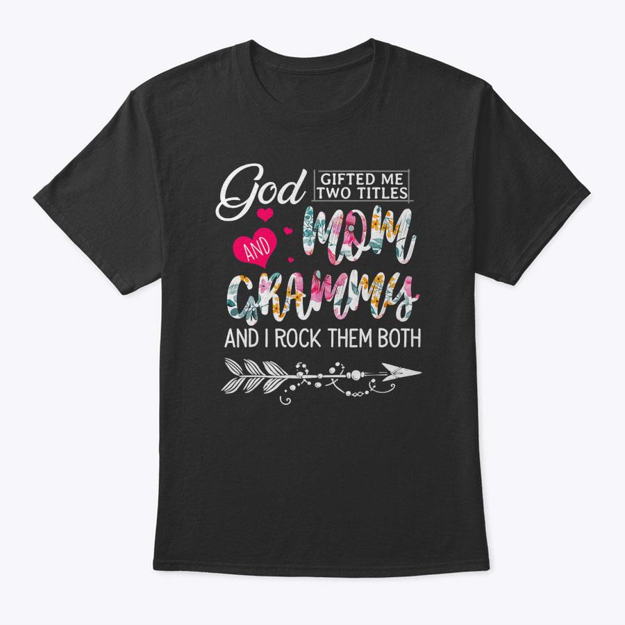 God Gifted Me Two Titles Mom And Grammy Flower Mother's Day T-Shirt God Gifted Me Two Titles Mom And Grammy Flower Mother's Day T-Shirt
