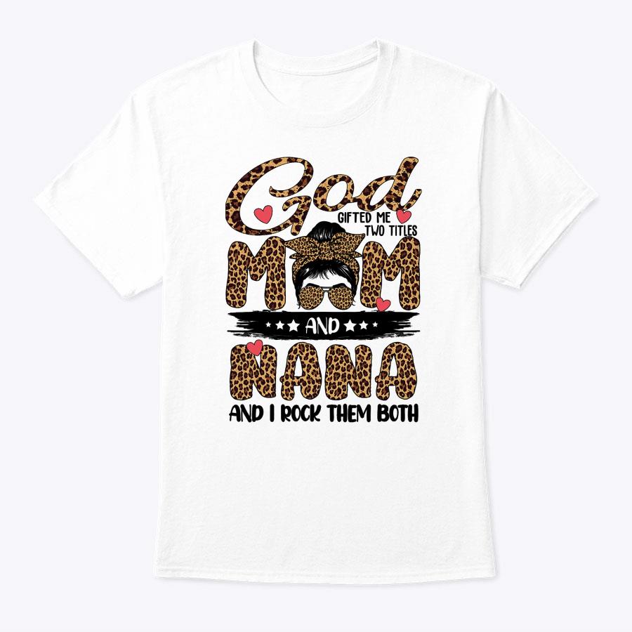 God Gifted Me Two Titles Mom And Nana Leopard Mother's Day T-Shirt God Gifted Me Two Titles Mom And Nana Leopard Mother's Day T-Shirt