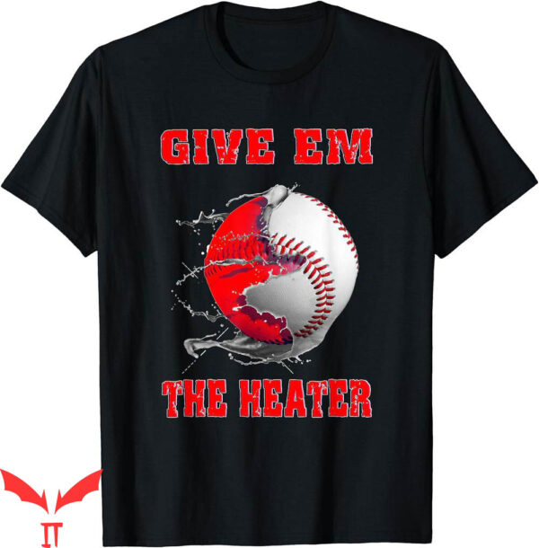 Heat Movie T-Shirt Give Em The Heater Baseball Pitcher