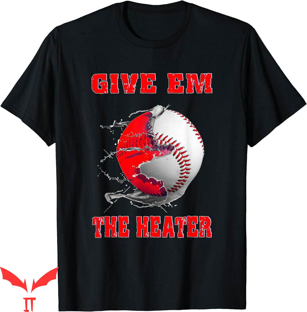 Heat Movie T-Shirt Give Em The Heater Baseball Pitcher Heat Movie T-Shirt Give Em The Heater Baseball Pitcher