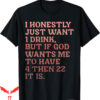 Honestly Nevermind T-Shirt Honestly Just Want Drink But God