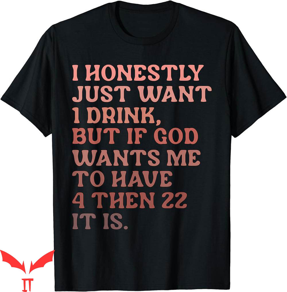 Honestly Nevermind T-Shirt Honestly Just Want Drink But God Honestly Nevermind T-Shirt Honestly Just Want Drink But God