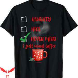 Honestly Nevermind T-Shirt Naughty Just Want Coffee Christma