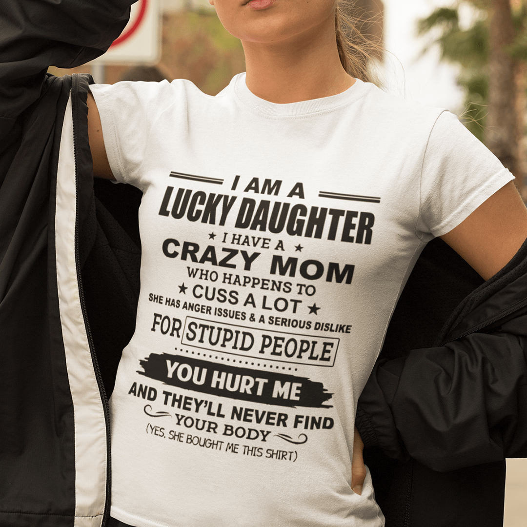 I Am A Lucky Daughter I Have A Crazy Mom Shirt I Am A Lucky Daughter I Have A Crazy Mom Shirt