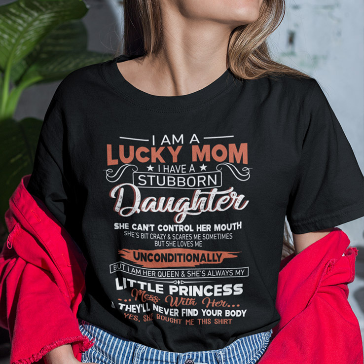 I Am A Lucky Mom I Have A Stubborn Daughter Shirt I Am A Lucky Mom I Have A Stubborn Daughter Shirt