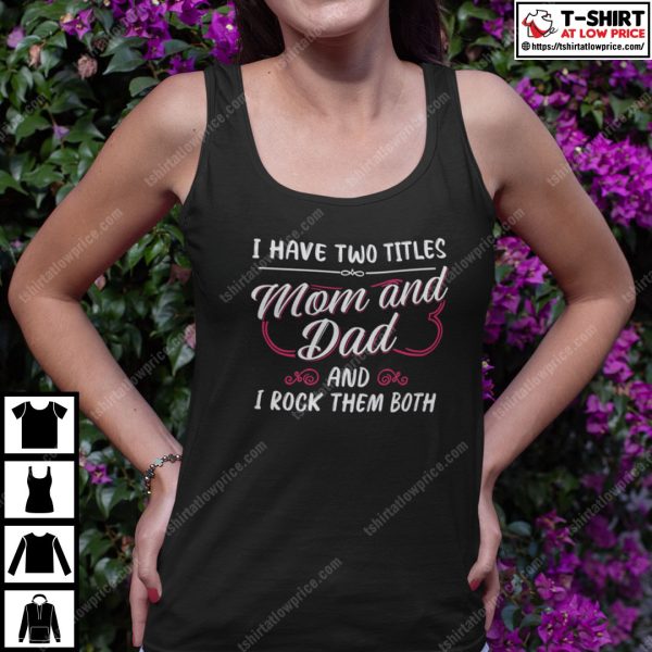 I Have Two Titles Mom And Dad And I Rock Them Both Single Mom Shirt