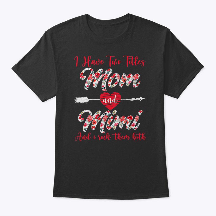 I Have Two Titles Mom And Mimi Funny Mother's Day T-Shirt I Have Two Titles Mom And Mimi Funny Mother's Day T-Shirt